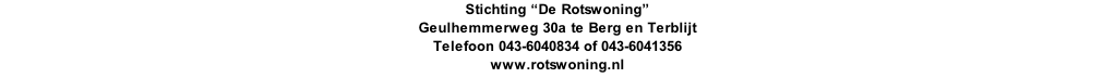 Stichting “De Rotswoning” Geulhemmerweg 30a te Berg en Terblijt Telefoon 043-6040834 of 043-6041356 www.rotswoning.nl